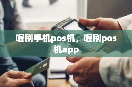 喔刷手机pos机，喔刷pos机app