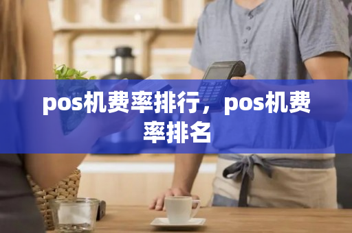 pos机费率排行，pos机费率排名