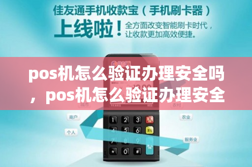 pos机怎么验证办理安全吗，pos机怎么验证办理安全吗是真的吗