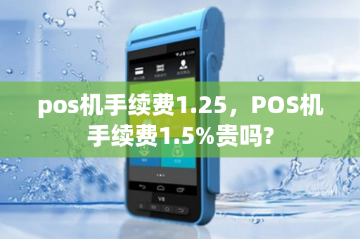 pos机手续费1.25，POS机手续费1.5%贵吗?