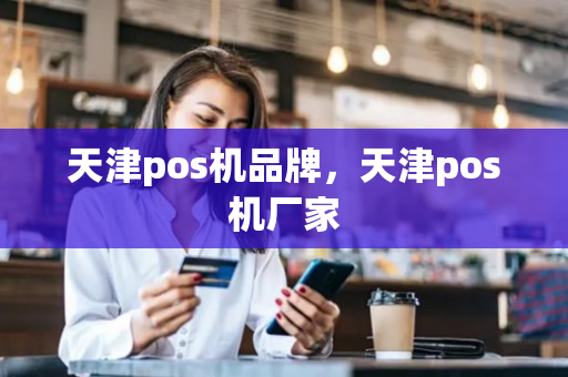 天津pos机品牌，天津pos机厂家