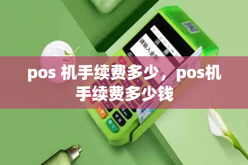 pos 机手续费多少，pos机手续费多少钱