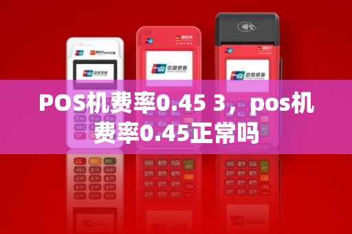 POS机费率0.45 3，pos机费率0.45正常吗