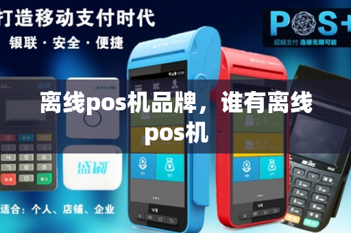 离线pos机品牌，谁有离线pos机