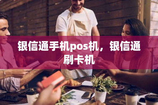 银信通手机pos机，银信通刷卡机