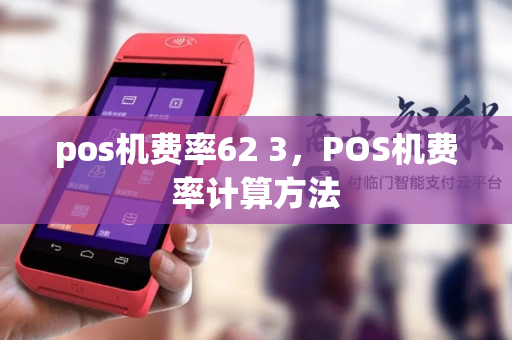 pos机费率62 3，POS机费率计算方法