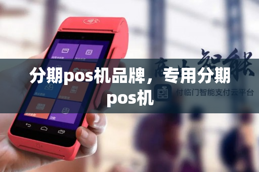 分期pos机品牌，专用分期pos机