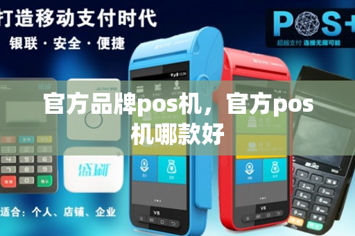 官方品牌pos机，官方pos机哪款好