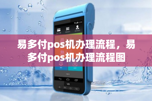 易多付pos机办理流程，易多付pos机办理流程图