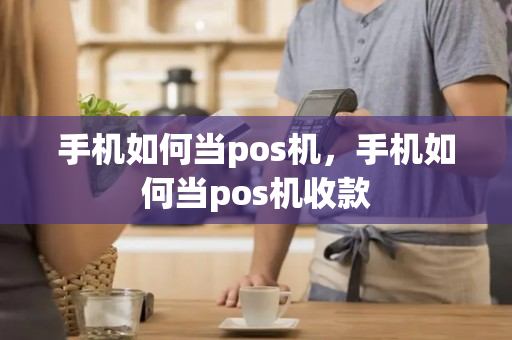 手机如何当pos机，手机如何当pos机收款