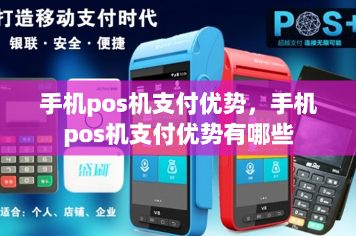 手机pos机支付优势，手机pos机支付优势有哪些