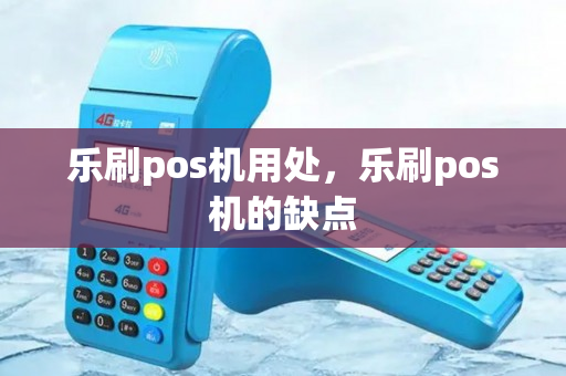 乐刷pos机用处，乐刷pos机的缺点