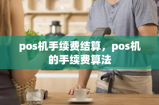 pos机手续费结算，pos机的手续费算法