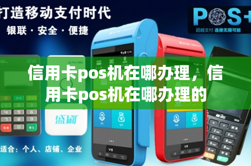 信用卡pos机在哪办理，信用卡pos机在哪办理的