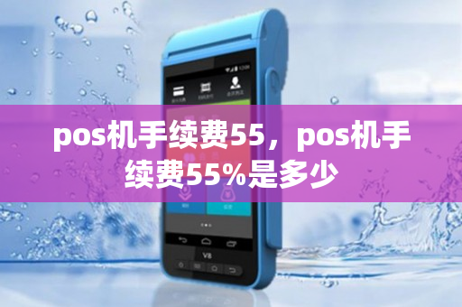 pos机手续费55，pos机手续费55%是多少