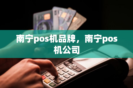 南宁pos机品牌，南宁pos机公司