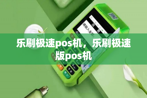 乐刷极速pos机，乐刷极速版pos机