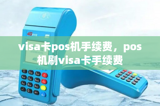 visa卡pos机手续费，pos机刷visa卡手续费