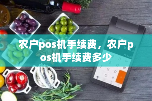 农户pos机手续费，农户pos机手续费多少