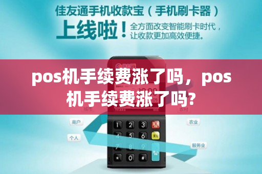 pos机手续费涨了吗，pos机手续费涨了吗?