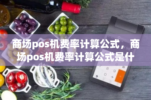 商场pos机费率计算公式，商场pos机费率计算公式是什么