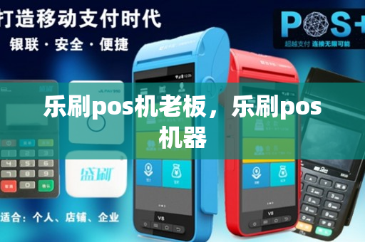 乐刷pos机老板，乐刷pos机器