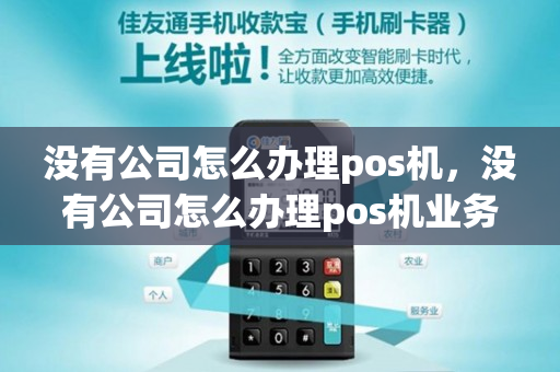 没有公司怎么办理pos机，没有公司怎么办理pos机业务