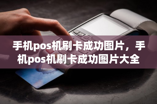 手机pos机刷卡成功图片，手机pos机刷卡成功图片大全