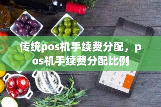 传统pos机手续费分配，pos机手续费分配比例