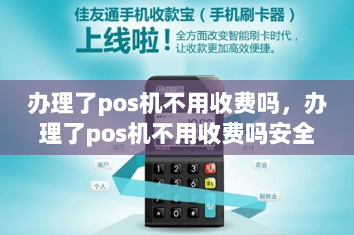 办理了pos机不用收费吗，办理了pos机不用收费吗安全吗