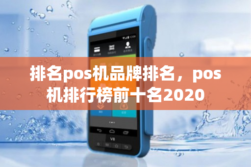 排名pos机品牌排名，pos机排行榜前十名2020