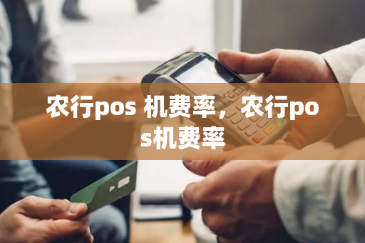 农行pos 机费率，农行pos机费率