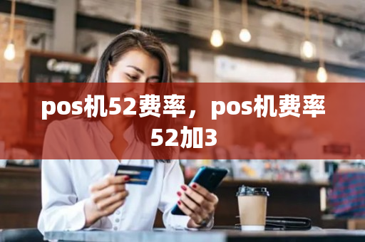 pos机52费率，pos机费率52加3