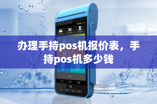 办理手持pos机报价表，手持pos机多少钱