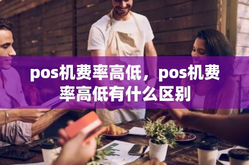 pos机费率高低，pos机费率高低有什么区别