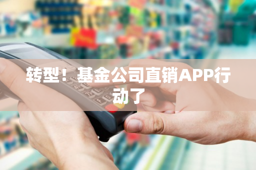 转型！基金公司直销APP行动了