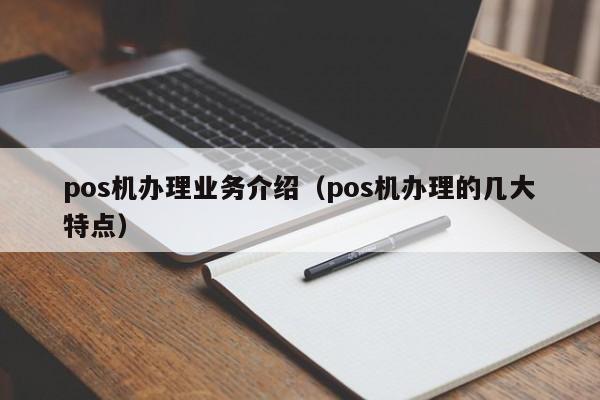 pos机办理业务介绍（pos机办理的几大特点）