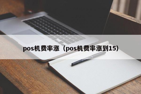 pos机费率涨（pos机费率涨到15）