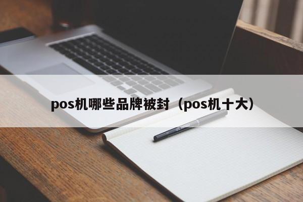 pos机哪些品牌被封（pos机十大）