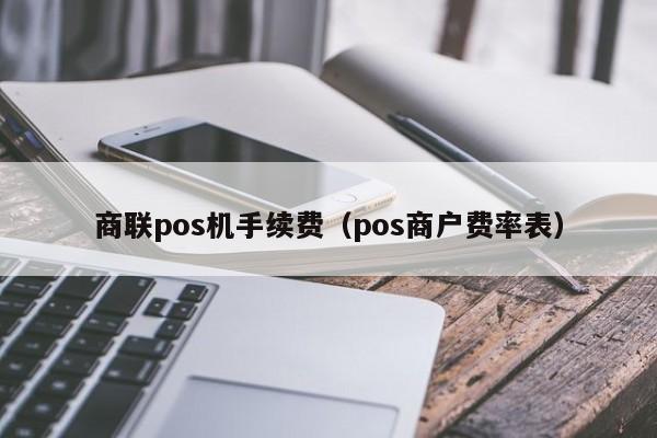 商联pos机手续费（pos商户费率表）