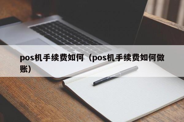 pos机手续费如何（pos机手续费如何做账）