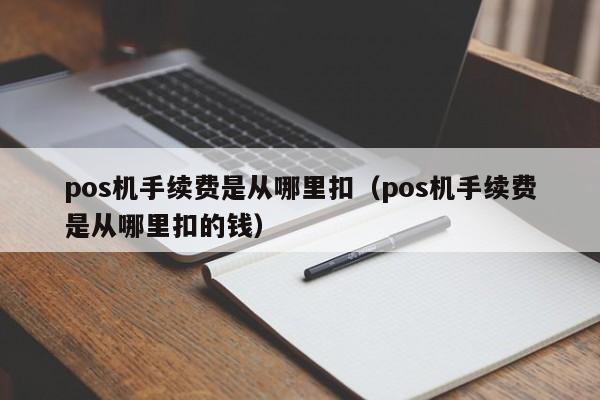 pos机手续费是从哪里扣（pos机手续费是从哪里扣的钱）