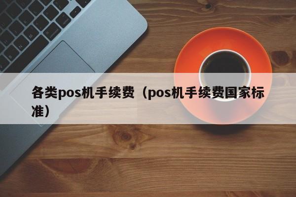 各类pos机手续费（pos机手续费国家标准）