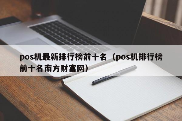 pos机最新排行榜前十名（pos机排行榜前十名南方财富网）