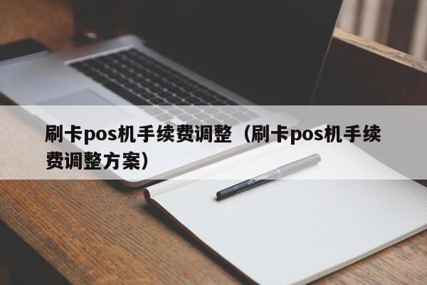 刷卡pos机手续费调整（刷卡pos机手续费调整方案）