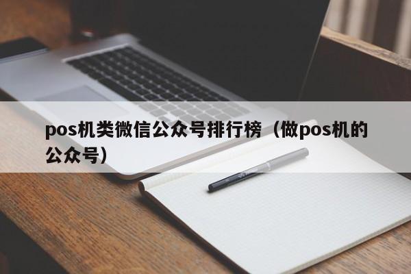 pos机类微信公众号排行榜（做pos机的公众号）