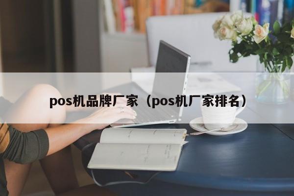 pos机品牌厂家（pos机厂家排名）