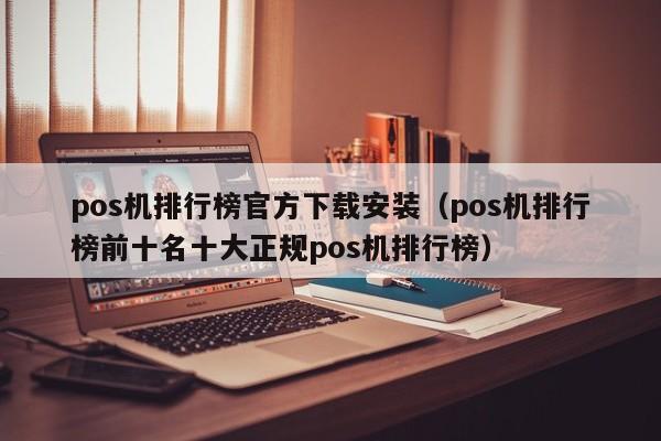 pos机排行榜官方下载安装（pos机排行榜前十名十大正规pos机排行榜）