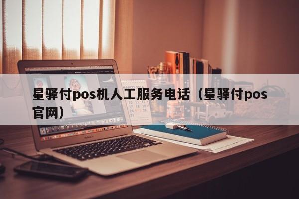 星驿付pos机人工服务电话（星驿付pos官网）