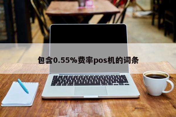 包含0.55%费率pos机的词条